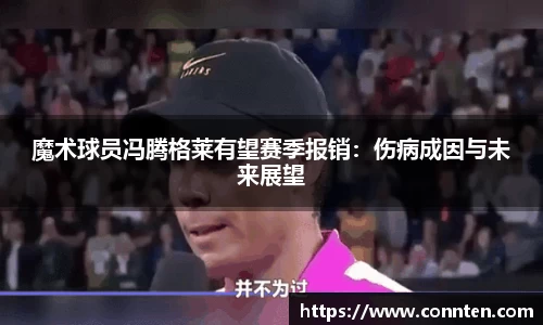魔术球员冯腾格莱有望赛季报销：伤病成因与未来展望