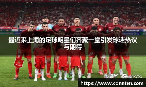 最近来上海的足球明星们齐聚一堂引发球迷热议与期待